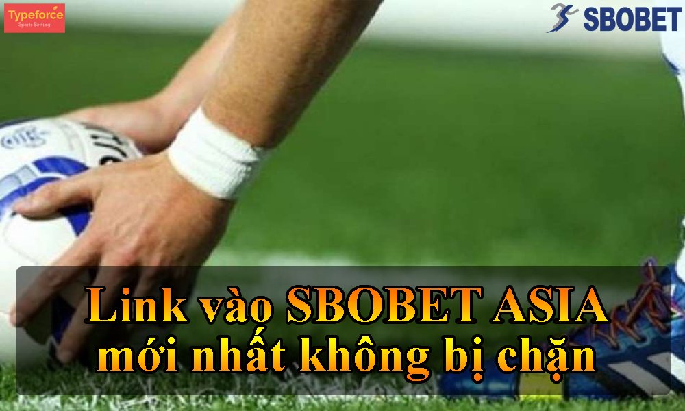 Link Sbobet Asia - Hướng dẫn đăng ký thành viên SBOBET nhận ưu đãi lớn