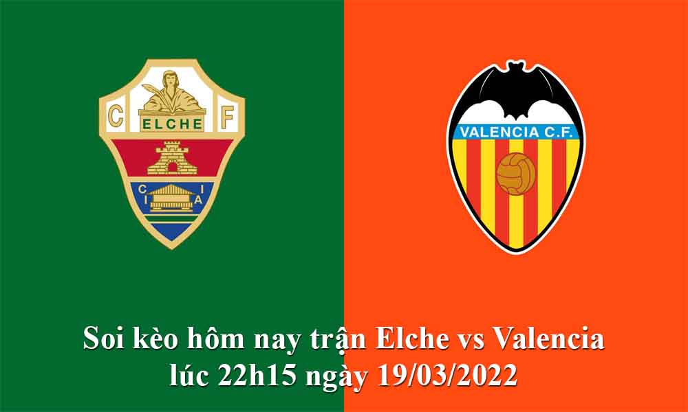 Soi kèo hôm nay trận Elche vs Valencia lúc 22h15 ngày 19/03