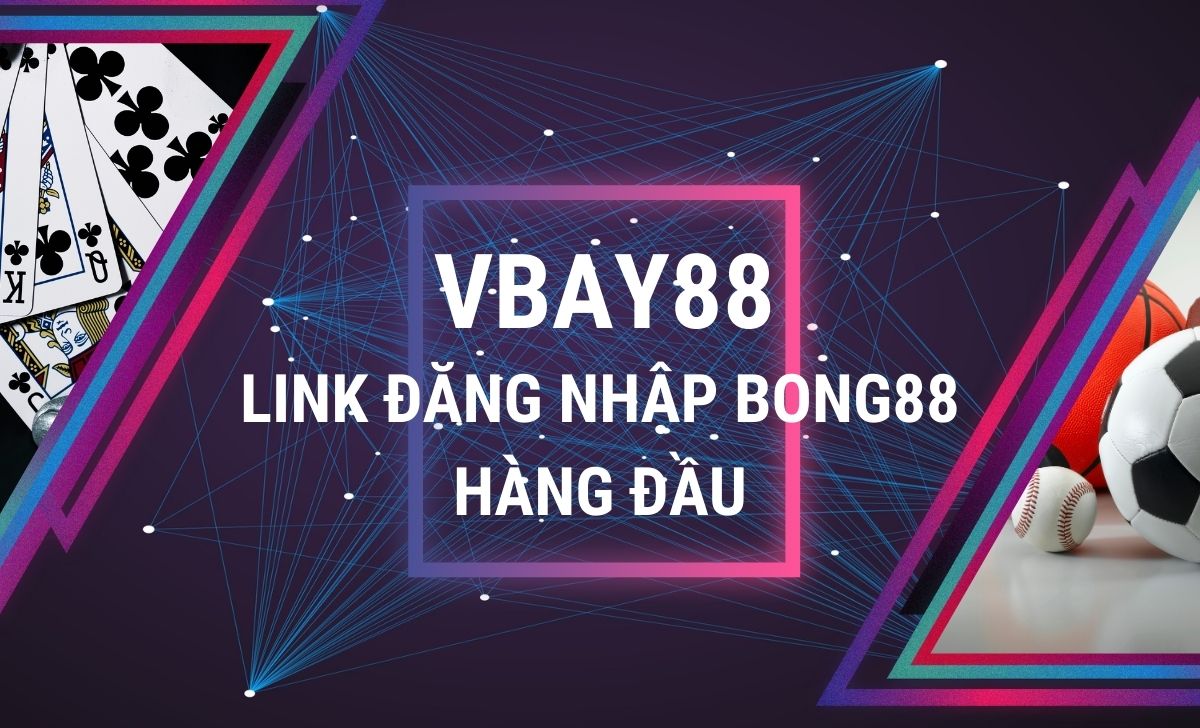 Vbay88 - Link đăng nhập nền tảng Bong88 hàng đầu lĩnh vực